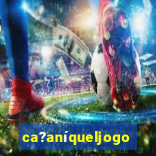 ca?aníqueljogo
