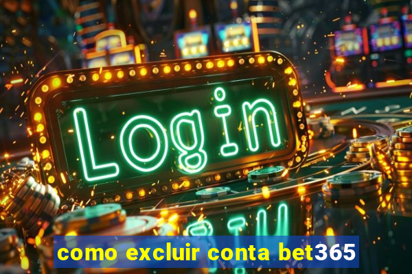 como excluir conta bet365