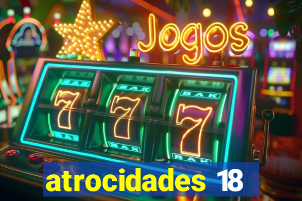 atrocidades 18