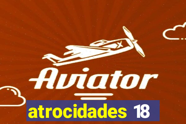 atrocidades 18