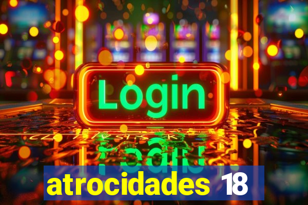 atrocidades 18