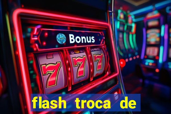 flash troca de corpo parte 2