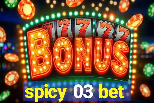 spicy 03 bet
