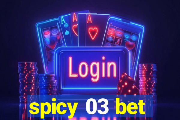 spicy 03 bet