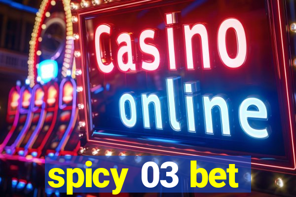 spicy 03 bet