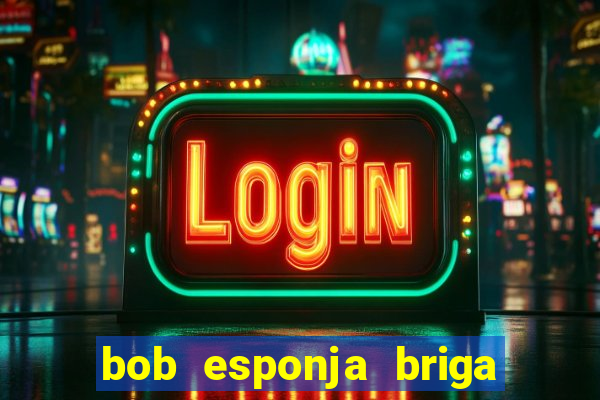 bob esponja briga nos corais