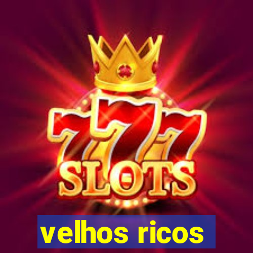 velhos ricos