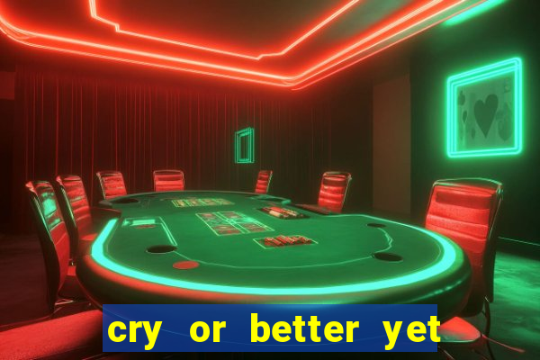 cry or better yet beg manha