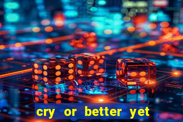cry or better yet beg manha