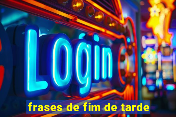 frases de fim de tarde
