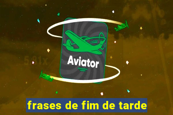 frases de fim de tarde