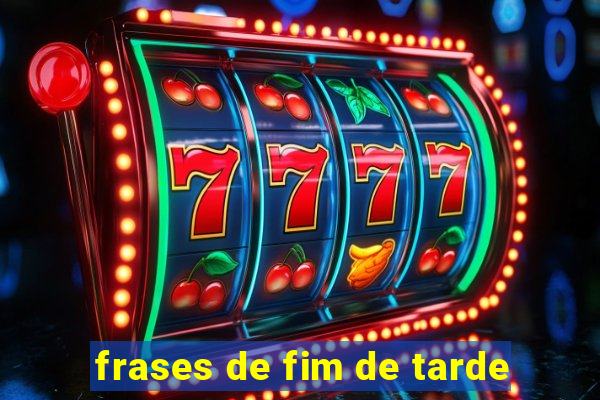 frases de fim de tarde