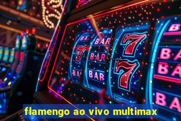 flamengo ao vivo multimax