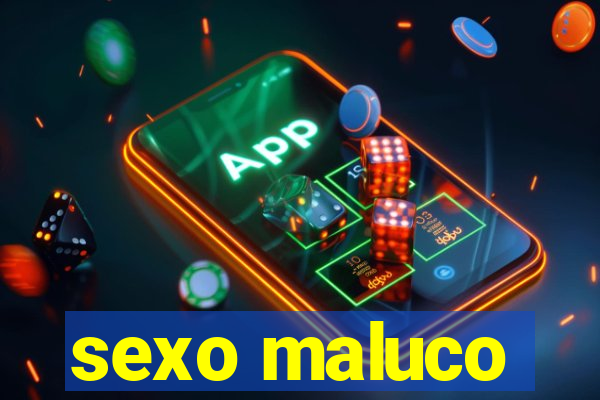 sexo maluco