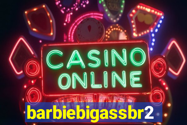 barbiebigassbr2