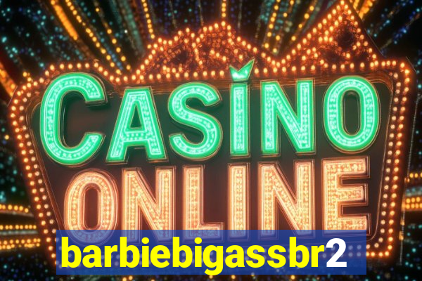barbiebigassbr2