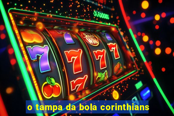 o tampa da bola corinthians