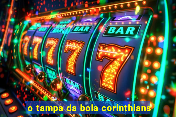 o tampa da bola corinthians