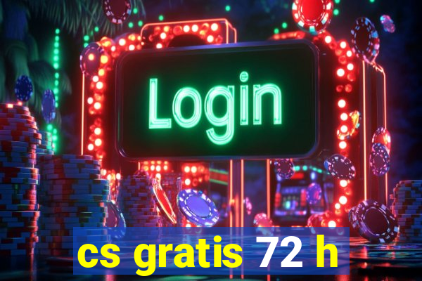 cs gratis 72 h