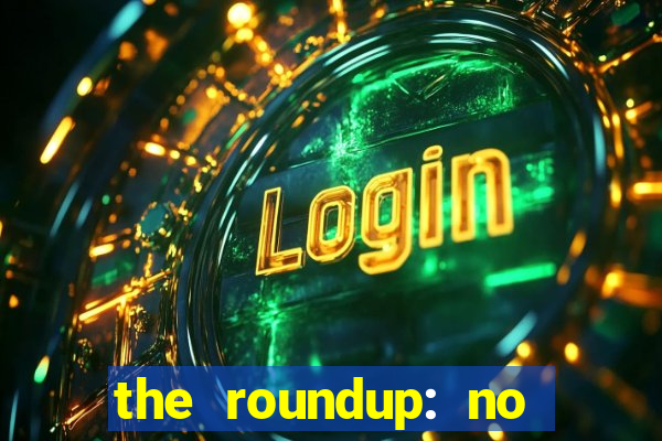 the roundup: no way out download
