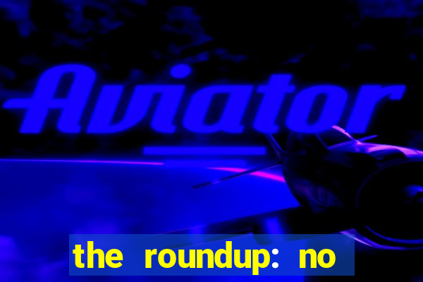 the roundup: no way out download