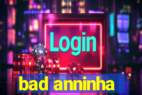 bad anninha