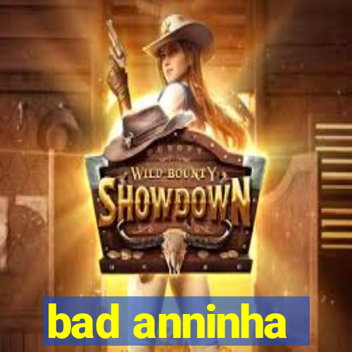 bad anninha