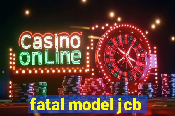 fatal model jcb
