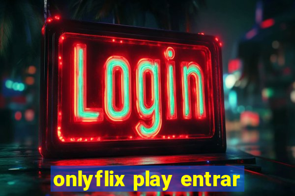 onlyflix play entrar