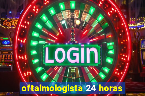 oftalmologista 24 horas