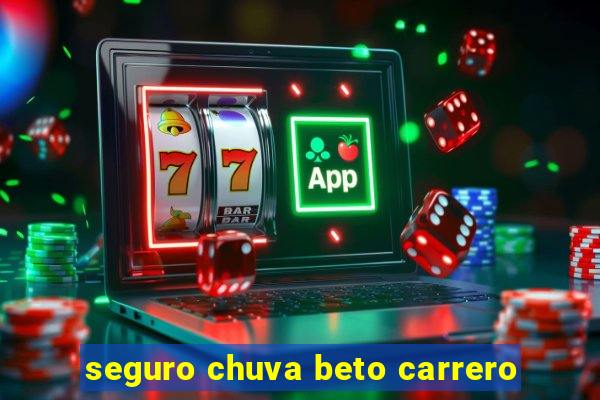 seguro chuva beto carrero