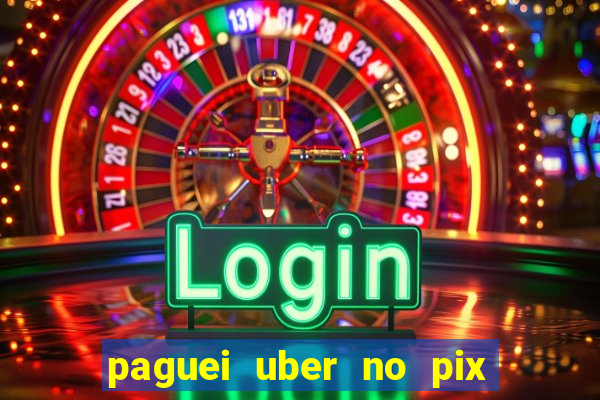 paguei uber no pix e nao achou motorista