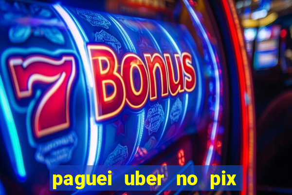 paguei uber no pix e nao achou motorista