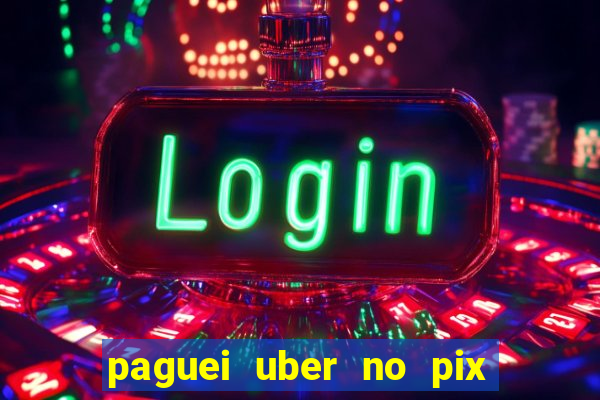 paguei uber no pix e nao achou motorista