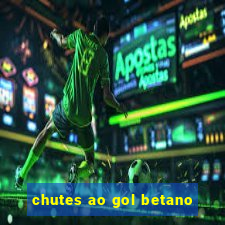 chutes ao gol betano