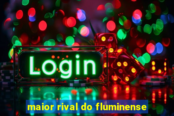 maior rival do fluminense