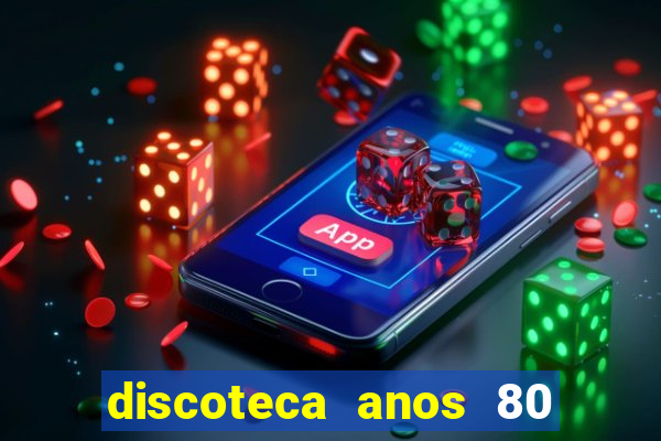 discoteca anos 80 internacional sua