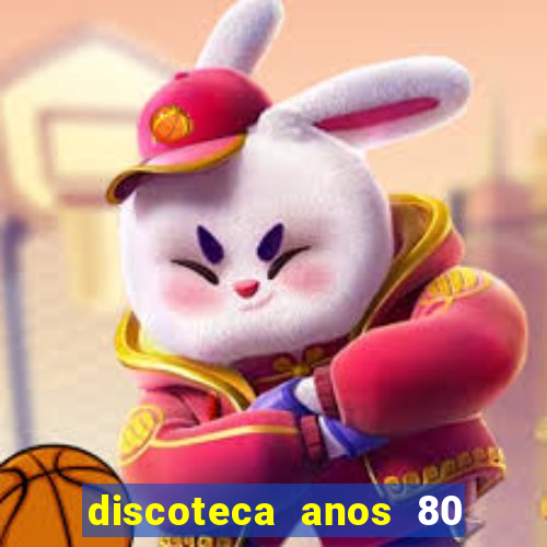 discoteca anos 80 internacional sua