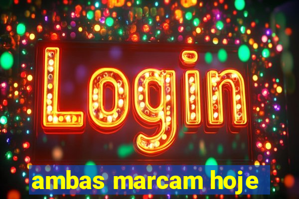 ambas marcam hoje