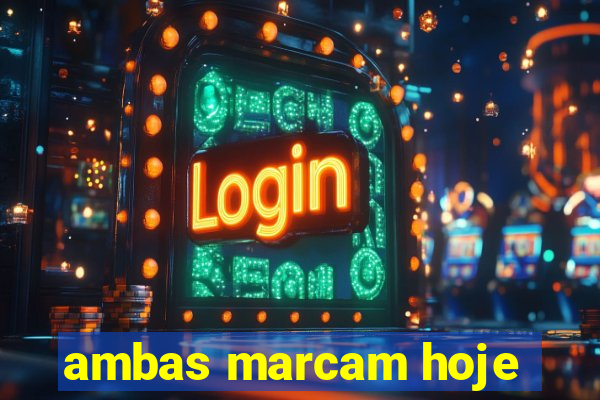 ambas marcam hoje