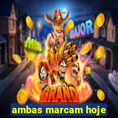 ambas marcam hoje