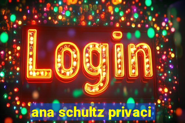 ana schultz privaci