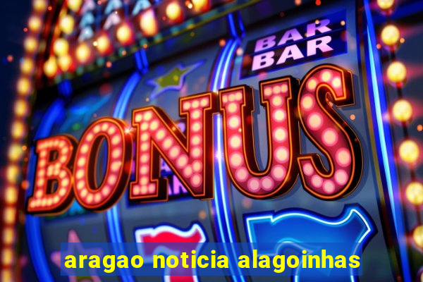 aragao noticia alagoinhas