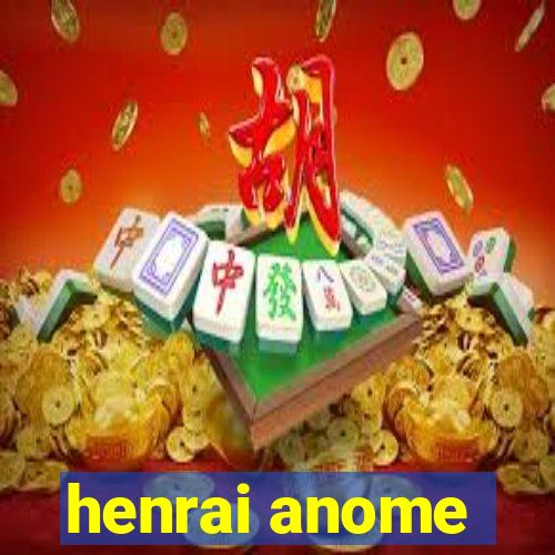 henrai anome