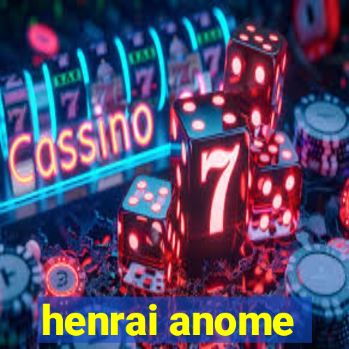 henrai anome