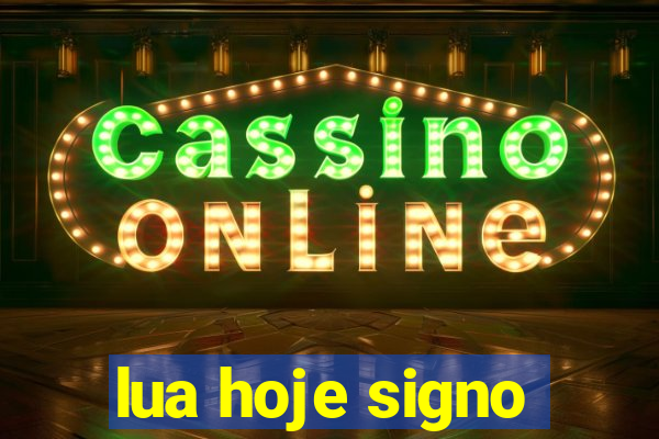 lua hoje signo