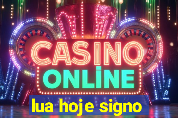 lua hoje signo