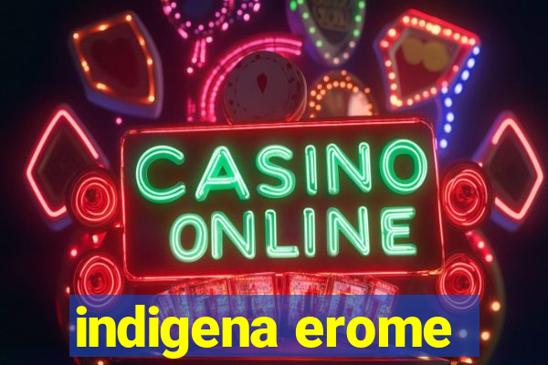 indigena erome