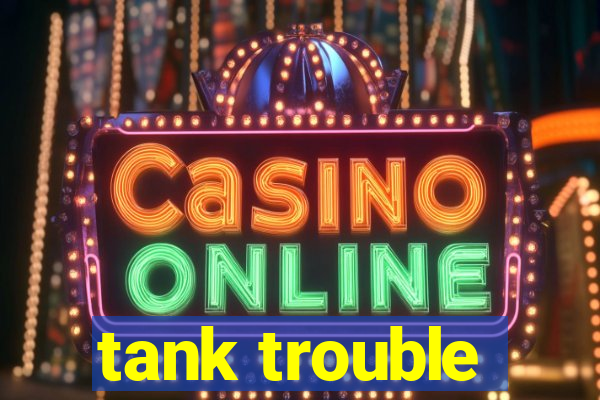 tank trouble
