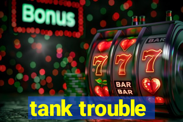 tank trouble